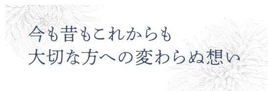 今も昔もこれからも大切な方への変わらぬ想い